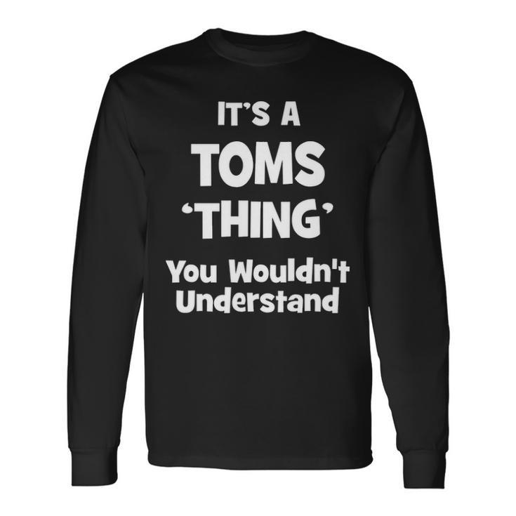 Its A Toms Thing You Wouldnt Understand Toms For Toms Long Sleeve T-Shirt Gifts ideas