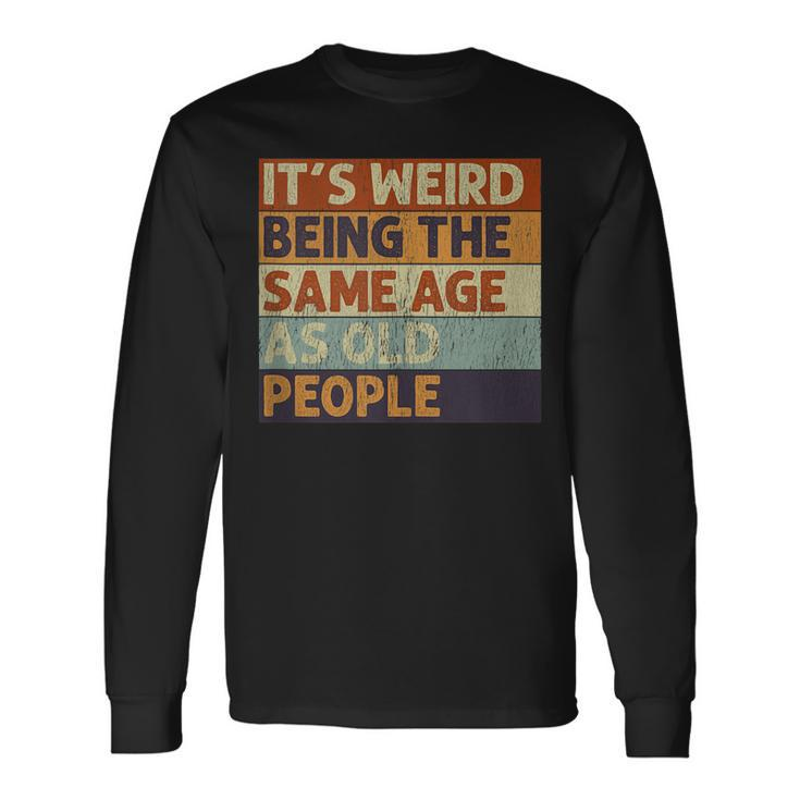 Its Weird Being The Same Age As Old People Retro Sarcastic V2 Men Women Long Sleeve T-Shirt T-shirt Graphic Print