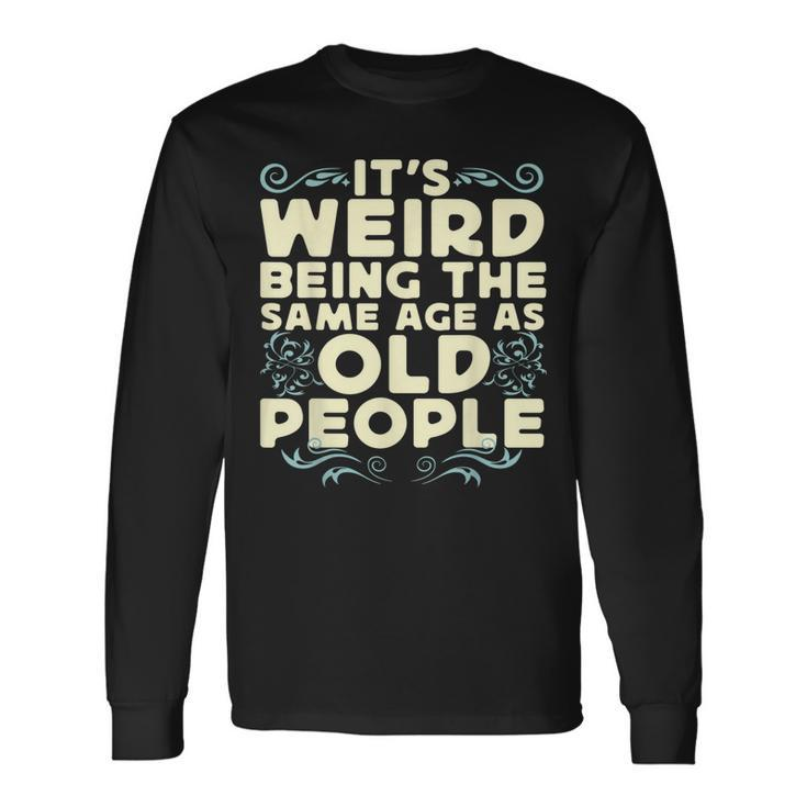 Its Weird Being The Same Age As Old People Retro Sarcastic V9 Long Sleeve T-Shirt