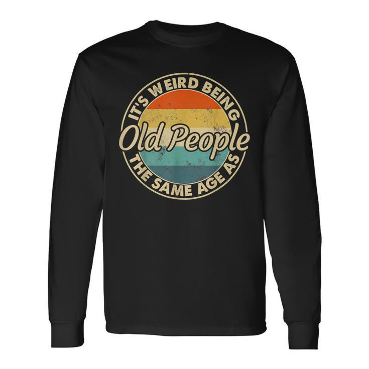 Its Weird Being The Same Age As Old People Vintage Men Women Long Sleeve T-Shirt T-shirt Graphic Print