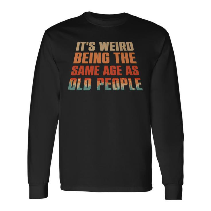 Its Weird Being The Same Age As Old People Vintage V7 Long Sleeve T-Shirt