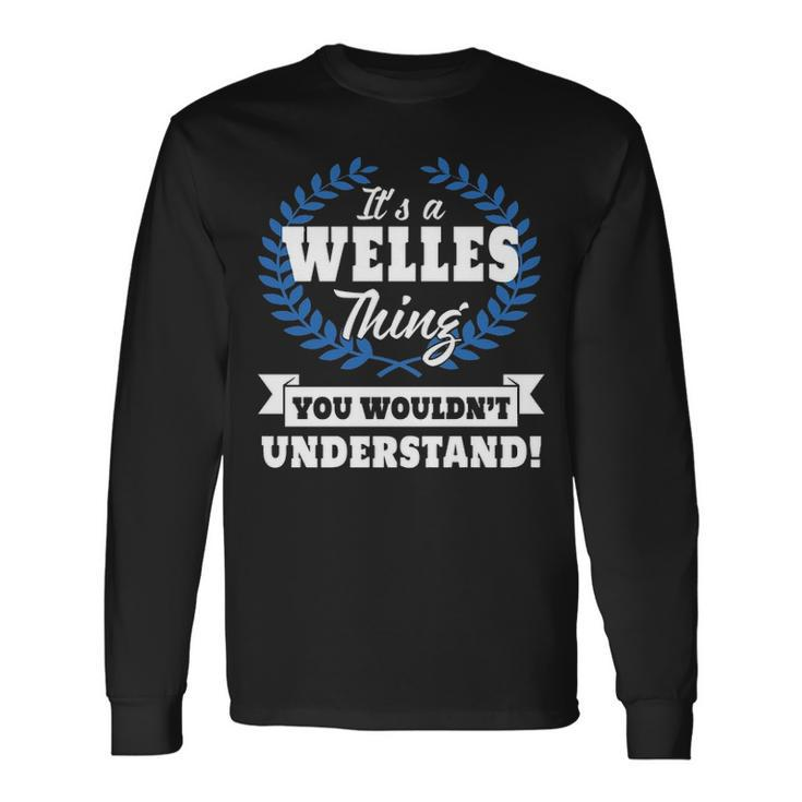 Its A Welles Thing You Wouldnt Understand Welles For Welles A Long Sleeve T-Shirt