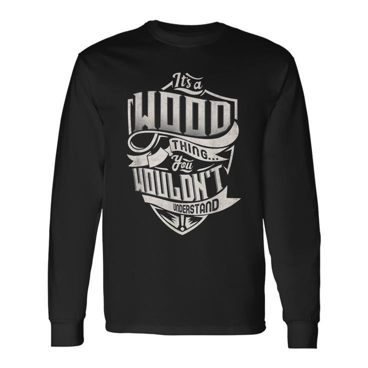 Its A Wood Thing You Wouldnt Understand Classic Name Long Sleeve T-Shirt
