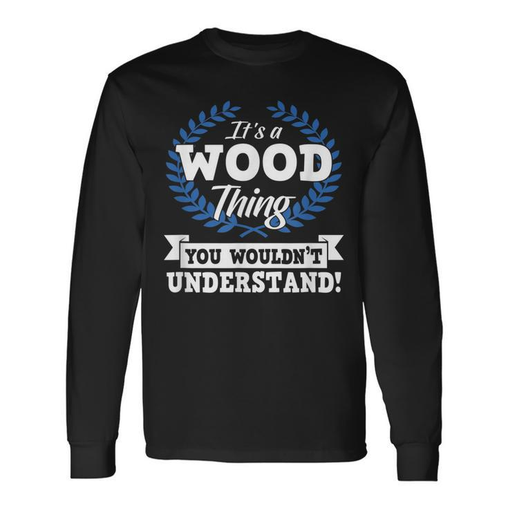 Its A Wood Thing You Wouldnt Understand Name Long Sleeve T-Shirt