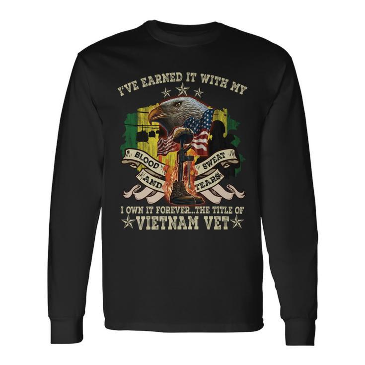 I’Ve Earned It With My Blood Sweat And Tears I Own It Forever…The Title Of Vietnam Vet Long Sleeve T-Shirt
