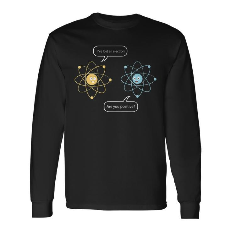 Ive Lost An Electron - Are You Positive Funny Chemist  Men Women Long Sleeve T-shirt Graphic Print Unisex