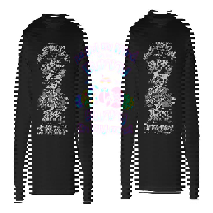 Ive Got My Mind On The Bunny And The Bunny On My Mind Long Sleeve T-Shirt