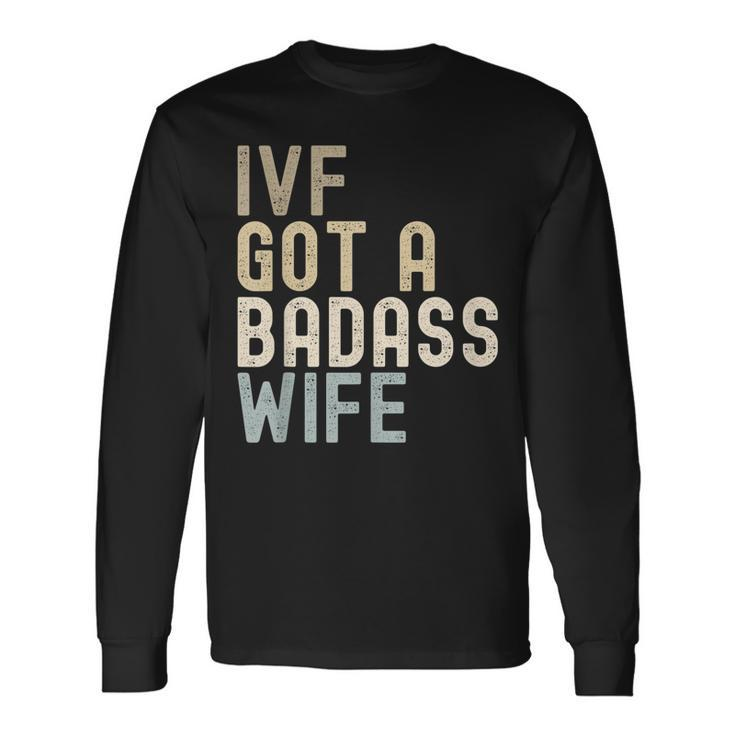 Ivf Dad Ivf Got A Badass Wife V2 Long Sleeve T-Shirt