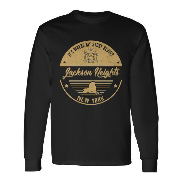Jackson Heights New York Its Where My Story Begin Long Sleeve T-Shirt