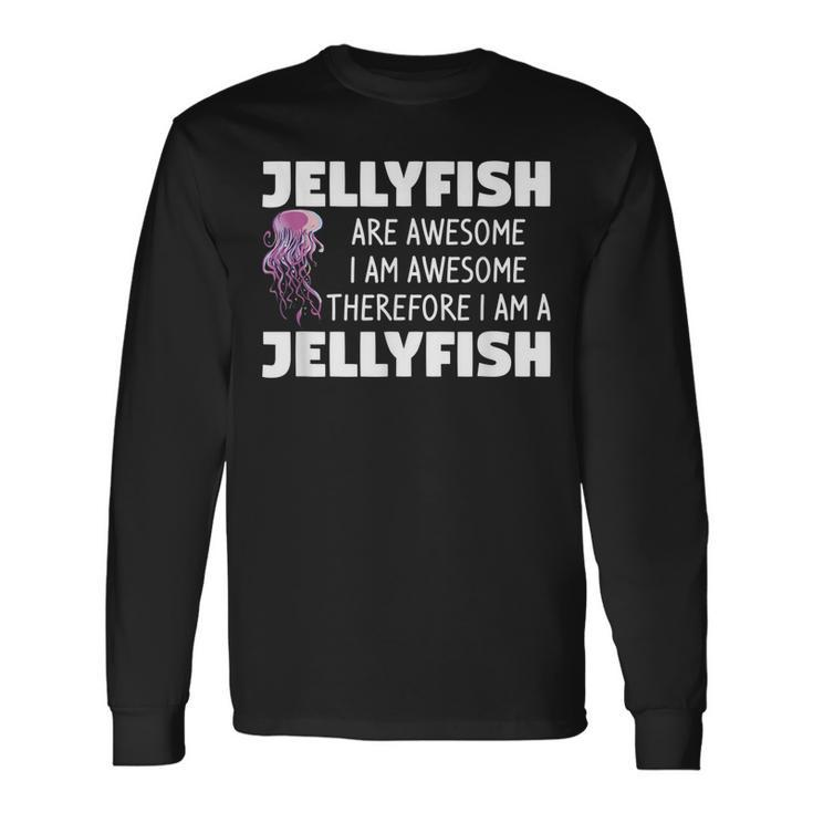Jellyfish Are Awesome I Am Awesome Therefore I Am Jellyfish Long Sleeve T-Shirt T-Shirt
