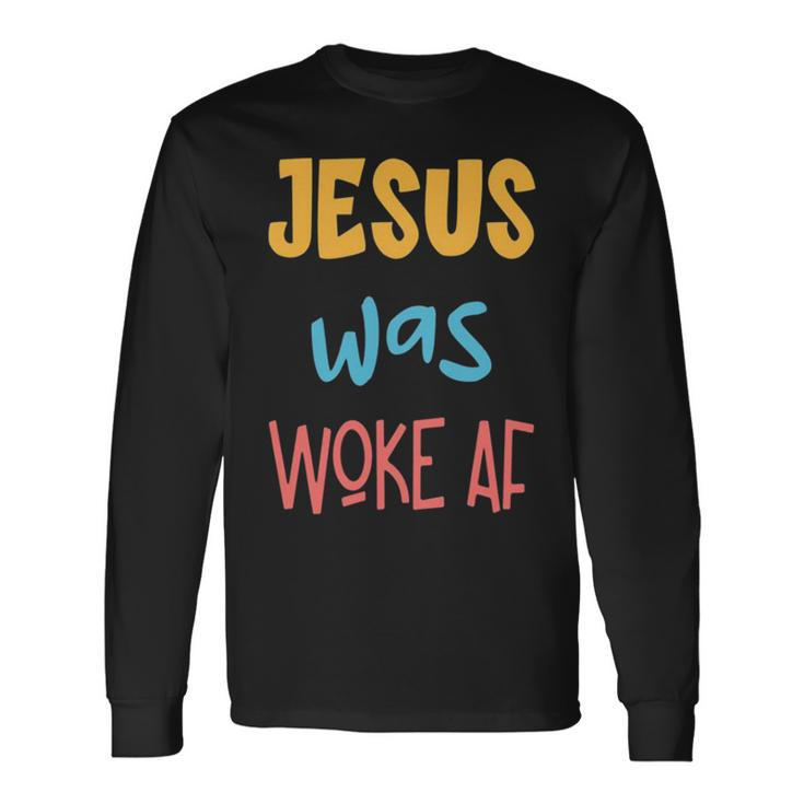 Jesus Was Woke Af Jesus Was Og Woke Sorry Christian Long Sleeve T-Shirt T-Shirt
