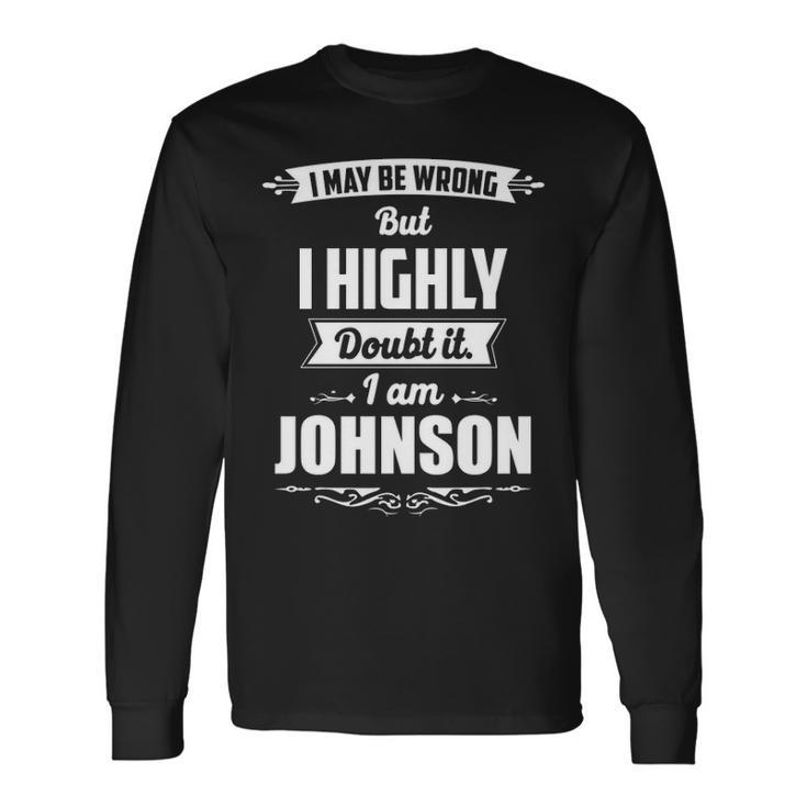 Johnson Name I May Be Wrong But I Highly Doubt It Im Johnson Long Sleeve T-Shirt