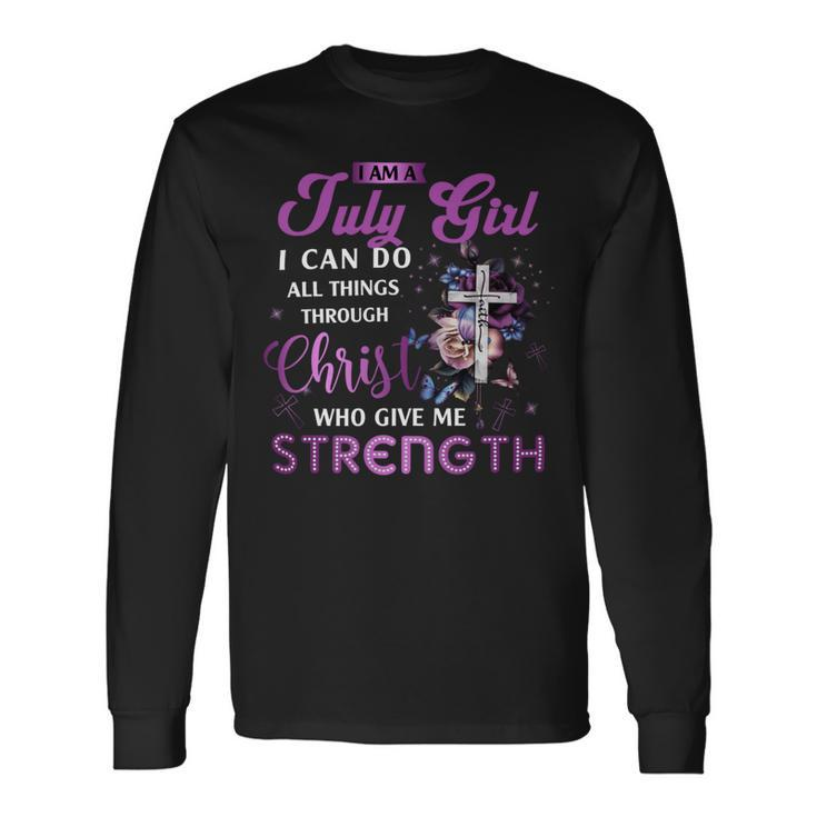 I Am July Girl I Can Do All Things Through Christ Who Gives Me Strength Long Sleeve T-Shirt