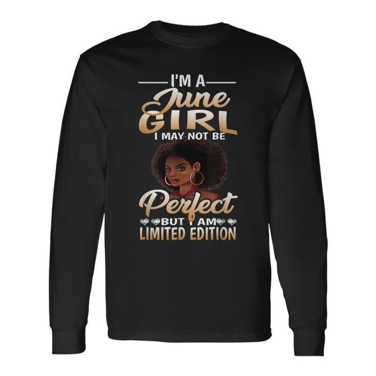 Im A June Girl I June Not Be Perfect Im Limited Edition Long Sleeve T-Shirt
