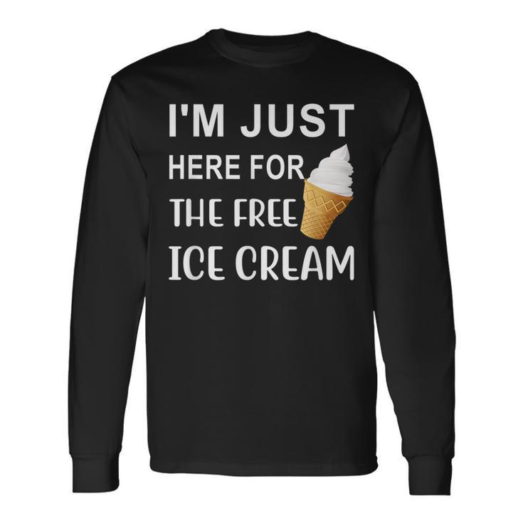 Im Just Here For The Free Ice Cream Long Sleeve T-Shirt