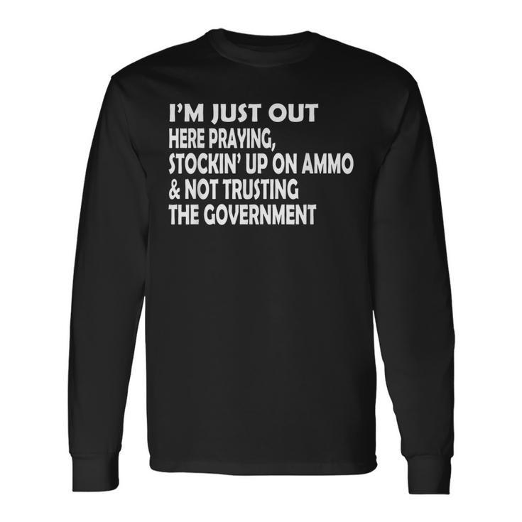 Im Just Out Here Praying Stockin Up On Ammo Not Trusting Long Sleeve T-Shirt T-Shirt