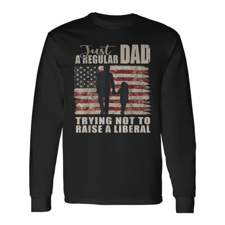 Just A Regular Dad And Daughter Trying Not To Raise Liberals Long Sleeve T-Shirt