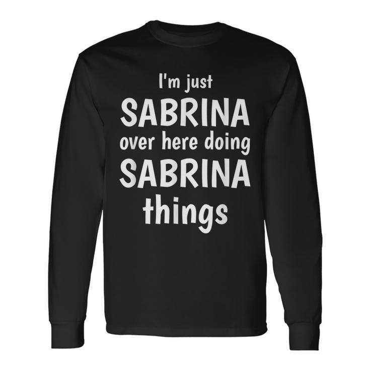 Im Just Sabrina Over Here Doing Sabrina Things Custom Name Long Sleeve T-Shirt