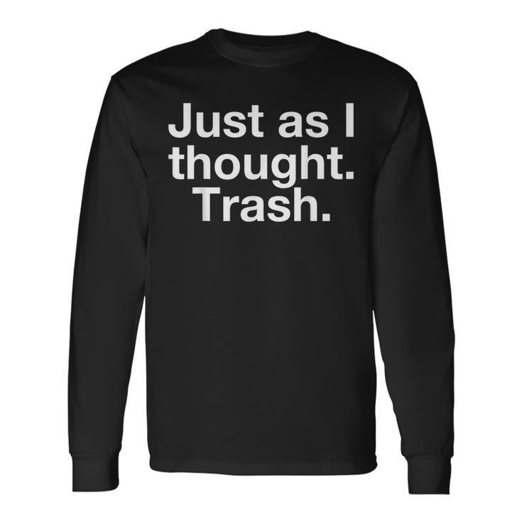 Just As I Thought Trash Mean Drag Quote Humor Gay Lgbt Long Sleeve T-Shirt T-Shirt