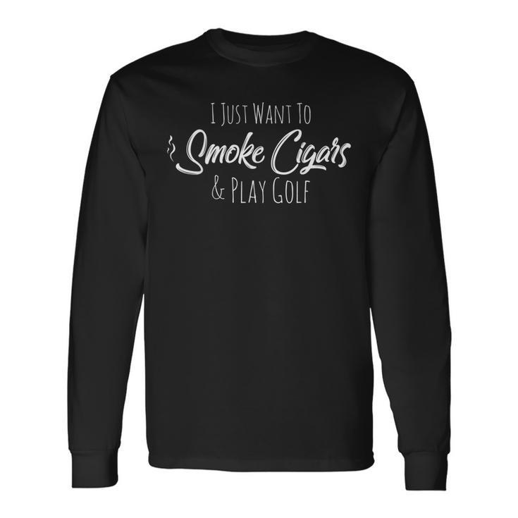 I Just Want To Smoke Cigars & Play Golf Smoker Long Sleeve T-Shirt T-Shirt Gifts ideas