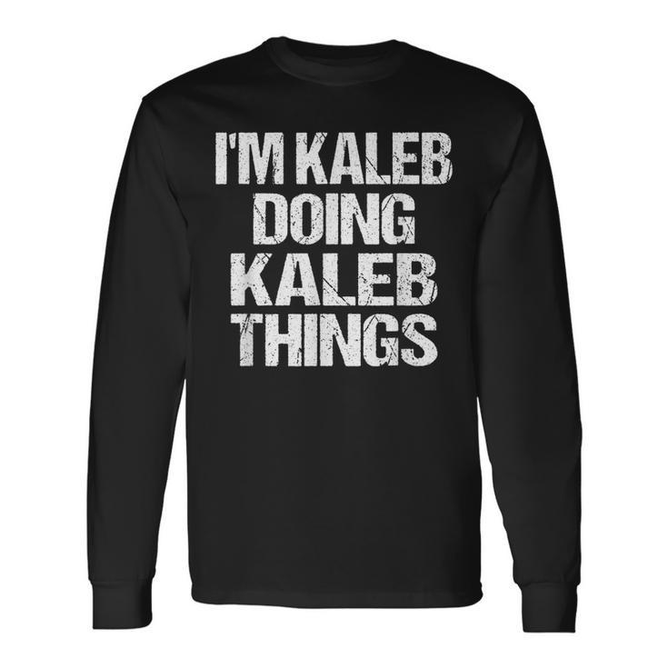 Im Kaleb Doing Kaleb Things Personalized First Name Long Sleeve T-Shirt