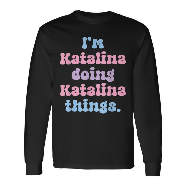 Im Katalina Doing Katalina Things Name Long Sleeve T-Shirt