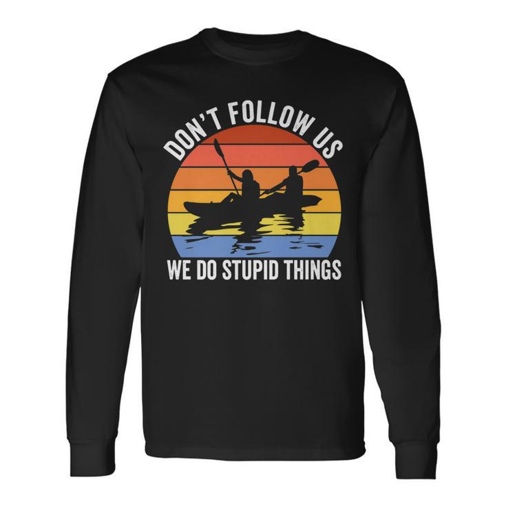 Kayaking Dont Follow Us We Do Stupid Things Rafting Long Sleeve T-Shirt