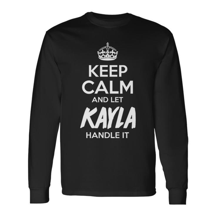 Kayla Name Keep Calm And Let Kayla Handle It Long Sleeve T-Shirt