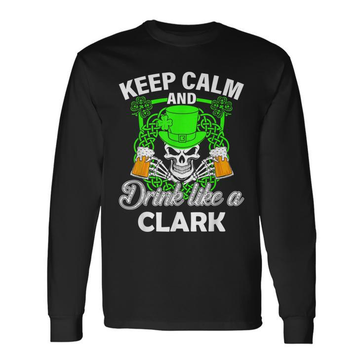 Keep Calm And Drink Like A Clark St Patricks Day Lucky Long Sleeve T-Shirt