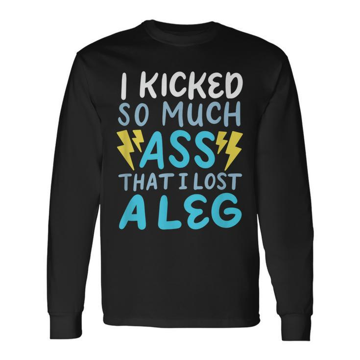 Kicked So Much Ass That I Lost A Leg Funny Veteran Ampu Men Women Long Sleeve T-shirt Graphic Print Unisex Gifts ideas