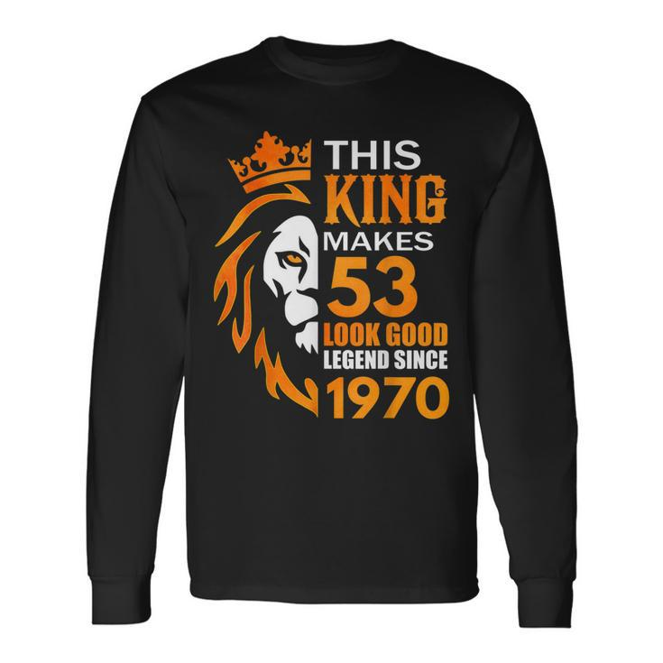 This King Makes 53 Look Good Legend Since 1970 Long Sleeve T-Shirt T-Shirt