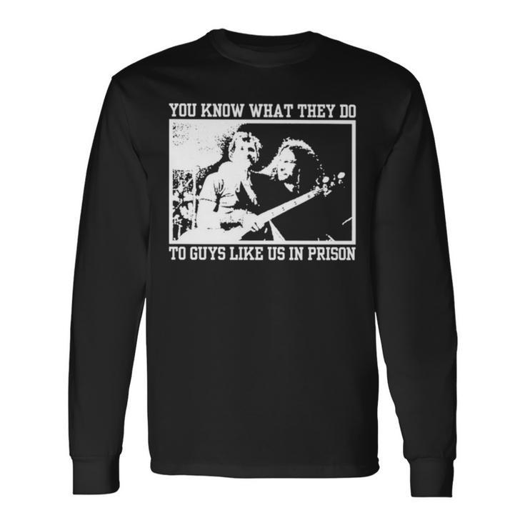 You Know What They Do To Guys Like Us In Prison Long Sleeve T-Shirt