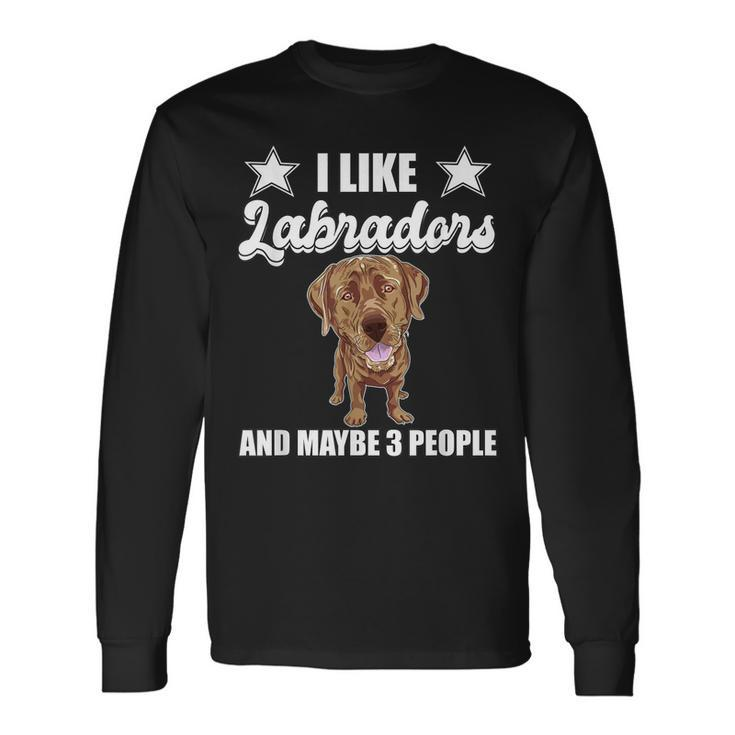I Like Labradors Maybe 3 People Chocolate Lab Labrador Long Sleeve T-Shirt