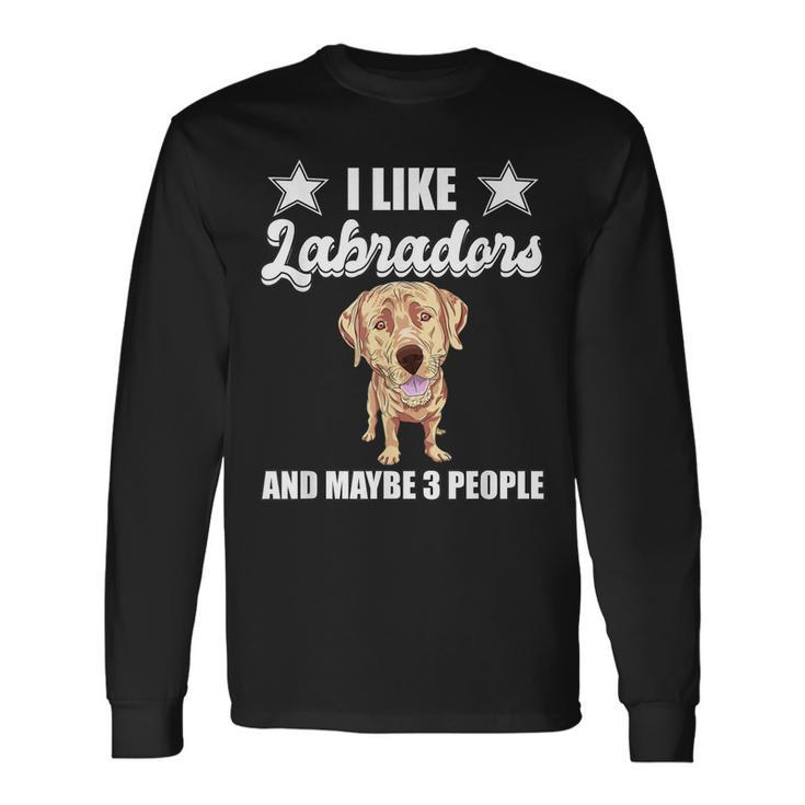 I Like Labradors And Maybe 3 People Yellow Lab Labrador Long Sleeve T-Shirt