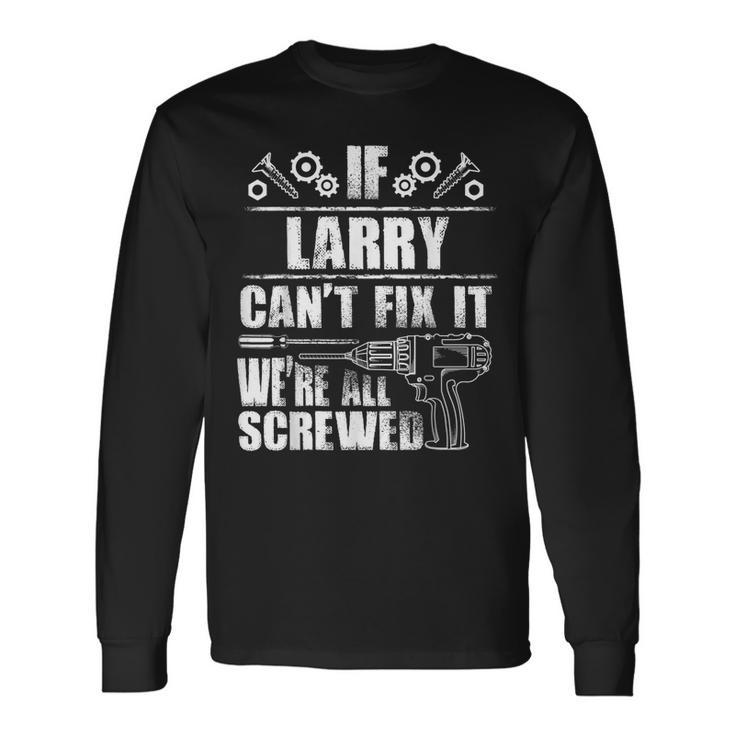 Larry Name Fix It Birthday Personalized Dad Idea Long Sleeve T-Shirt Gifts ideas