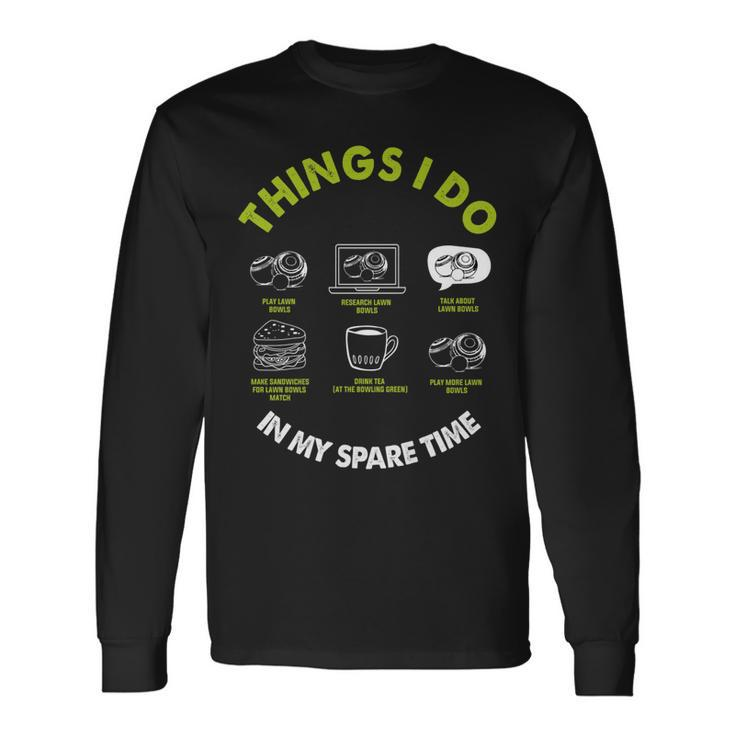 Lawn Bowls Things I Do In My Spare Time Lawn Bowling Long Sleeve T-Shirt