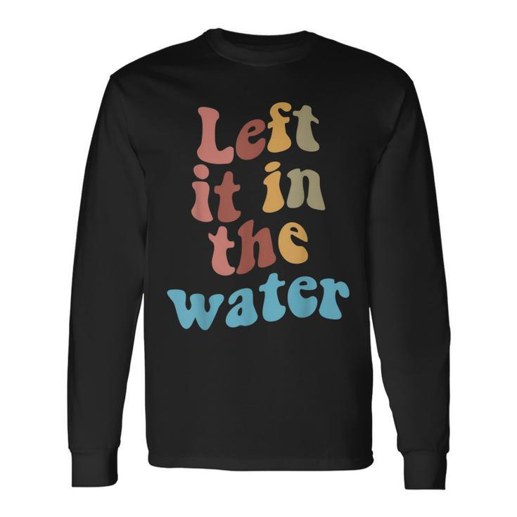 Left It In The Water Baptism Long Sleeve T-Shirt T-Shirt