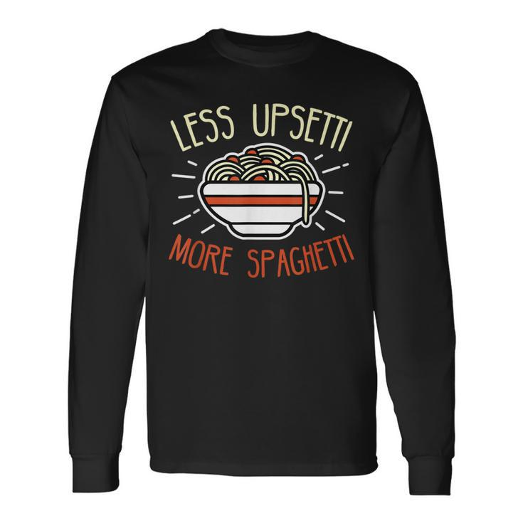 Less Upsetti More Spaghetti Spaghetti Pasta Long Sleeve T-Shirt