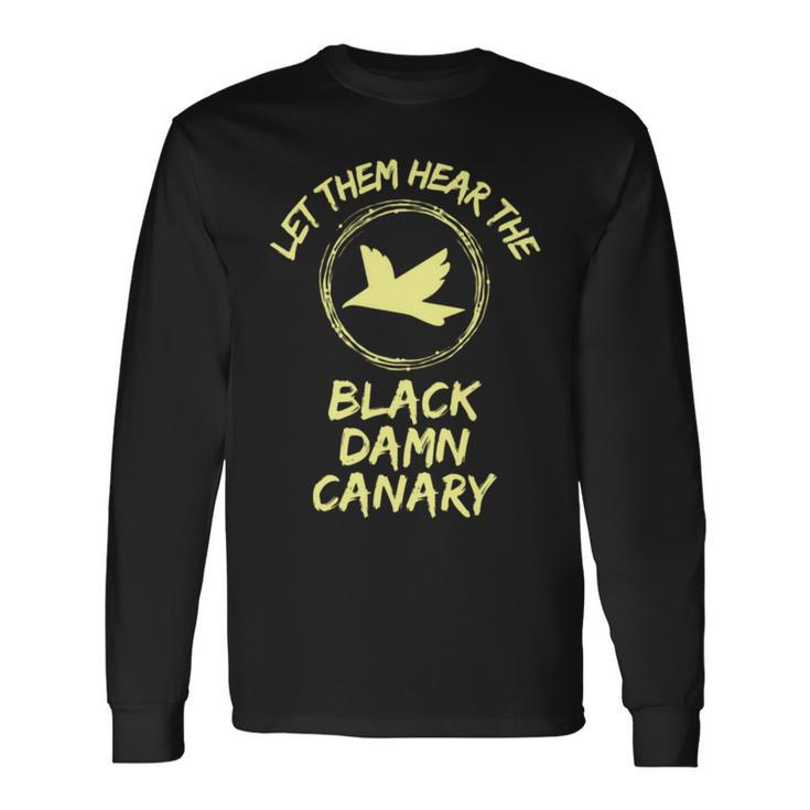 Let Them Hear The Black Damn Canary Long Sleeve T-Shirt