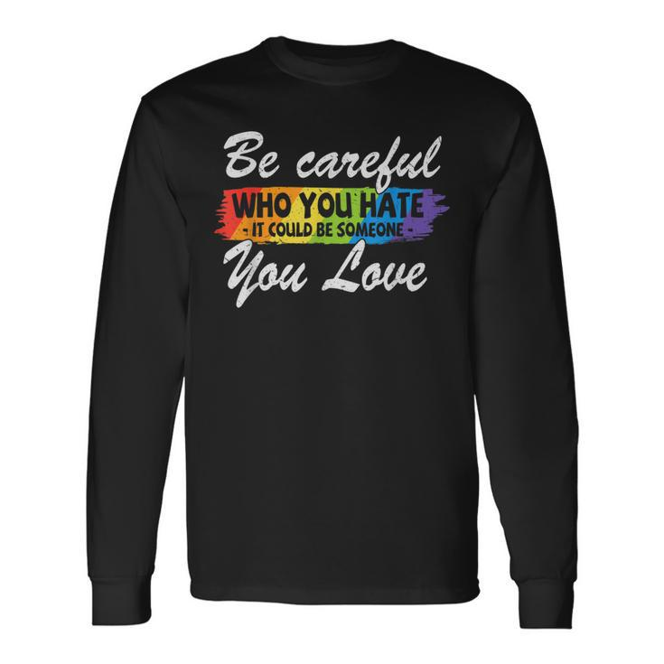 Lgbt Pride Be Careful Who You Hate Quote Long Sleeve T-Shirt
