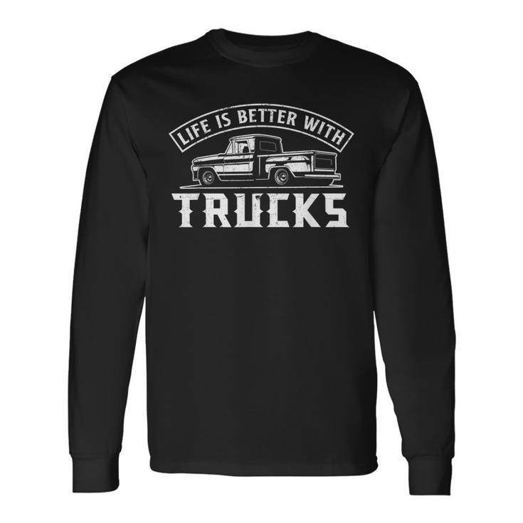 Life Is Better With Trucks Truck Driver Pickup Trucks Long Sleeve T-Shirt