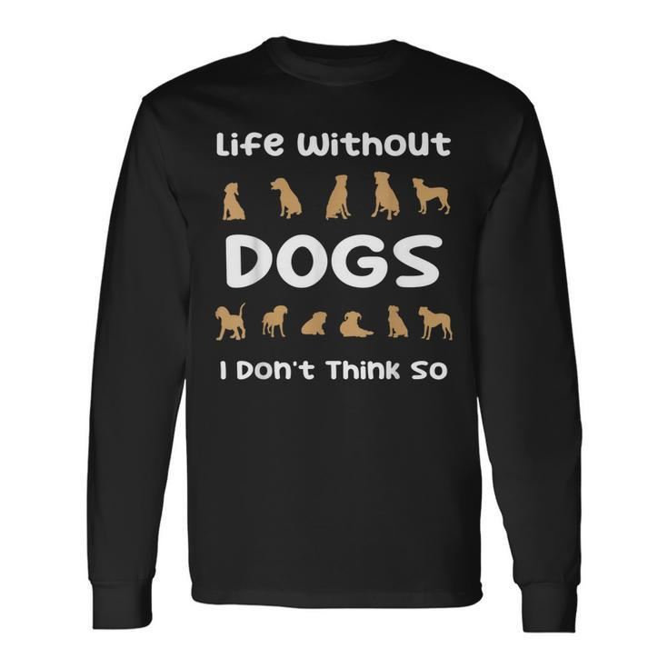 Life Without Dogs I Dont Think So Dogs Long Sleeve T-Shirt