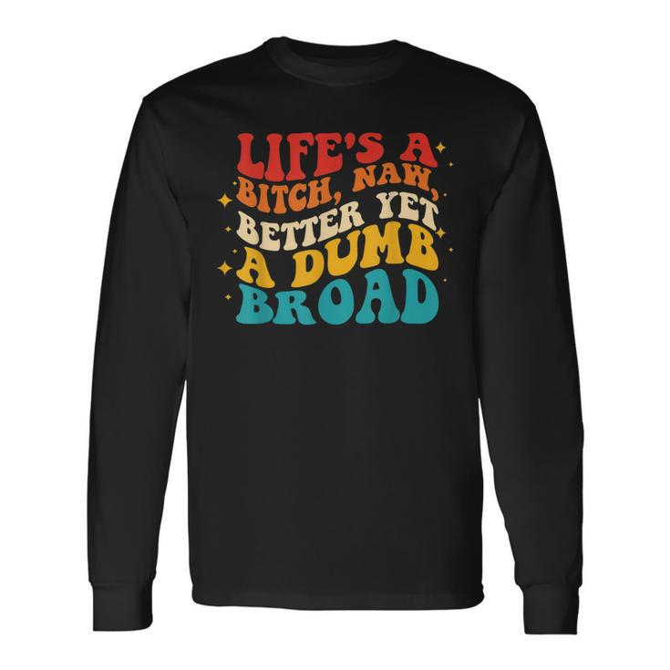 Lifes A Btch Naw Better Yet A Dumb Broad Quote Long Sleeve T-Shirt T-Shirt