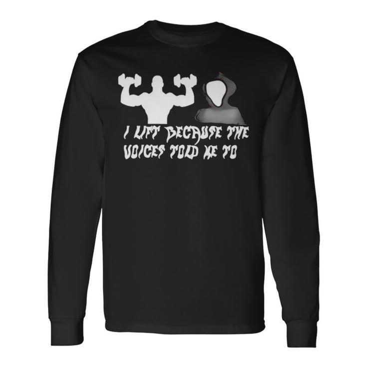 I Lift Because The Voices Told Me To Long Sleeve T-Shirt