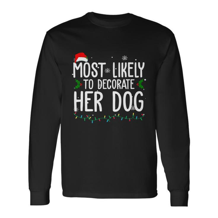 Most Likely To Decorate Her Dog Christmas Long Sleeve T-Shirt