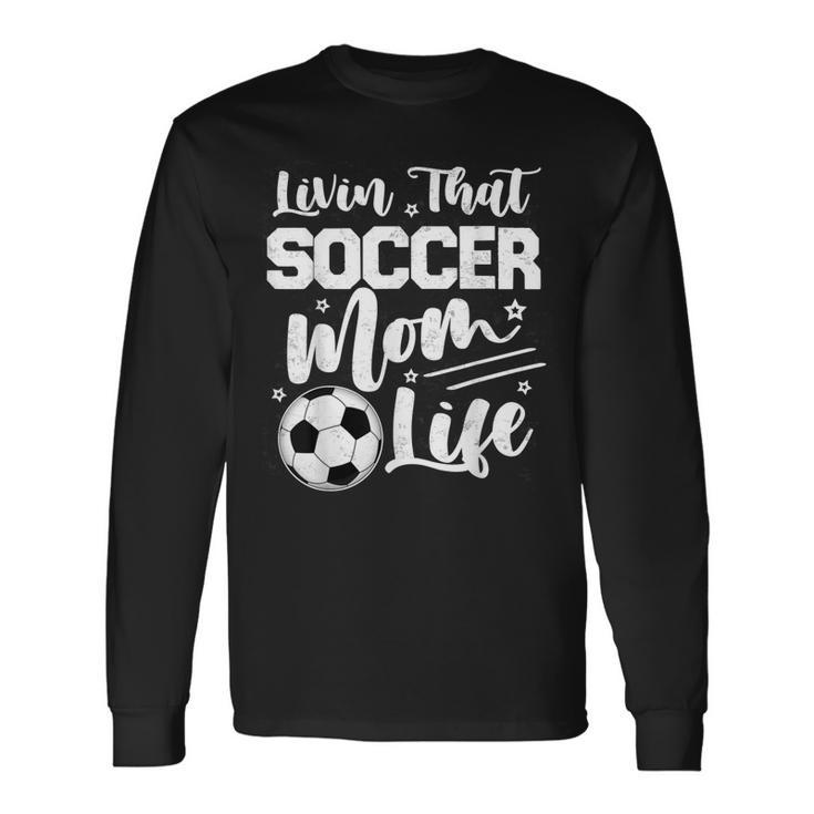 Livin That Soccer Mom Life Sport Mom Long Sleeve T-Shirt T-Shirt Gifts ideas