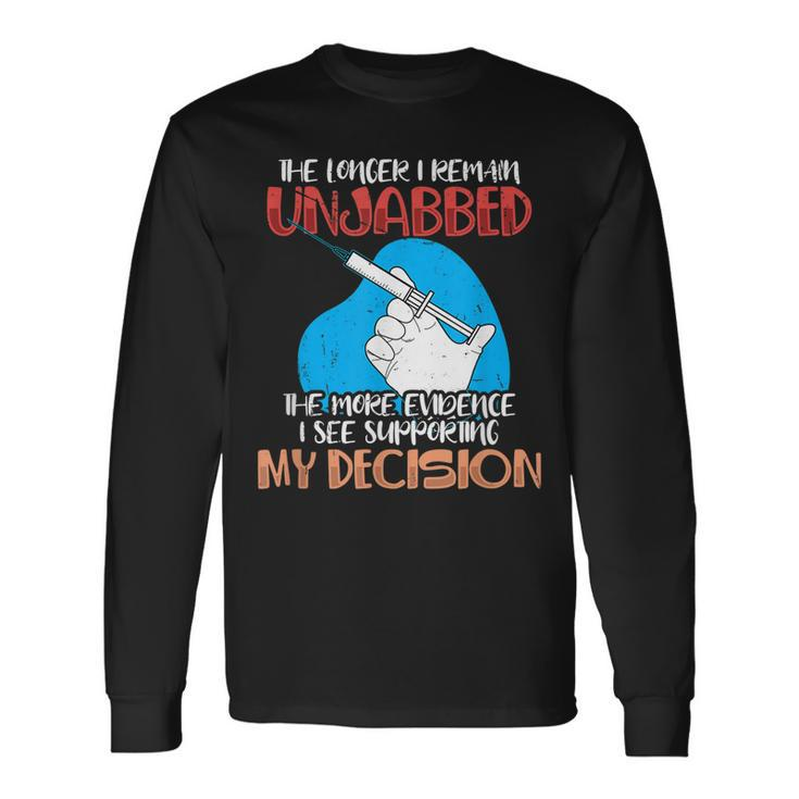The Longer I Remain Unjabbed The More Evidence Long Sleeve T-Shirt