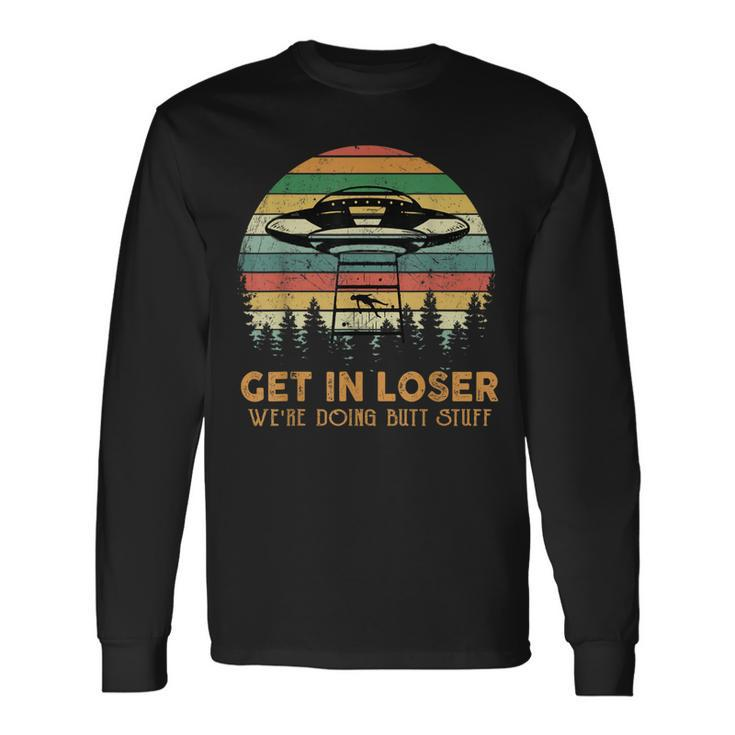 Get In Loser Were Doing Butt Stuff Alien Abduction Vintage Long Sleeve T-Shirt T-Shirt
