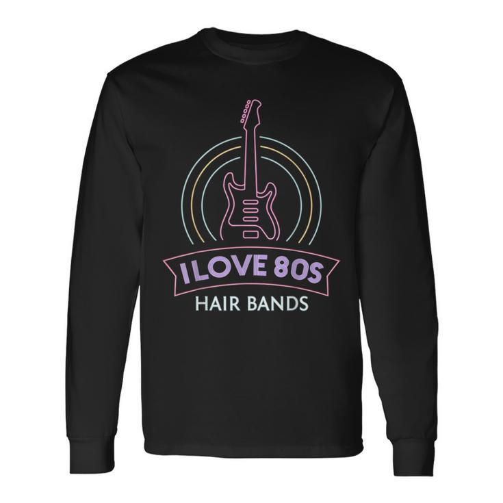 I Love 80S Hair Bands Theme Party Outfit Eighties Costume Long Sleeve T-Shirt T-Shirt