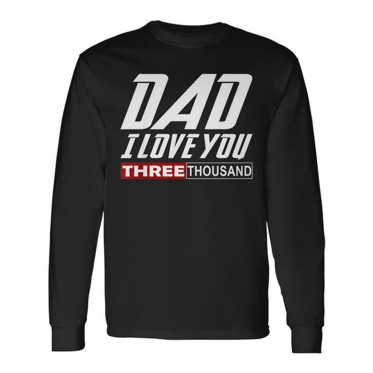 I Love You Dad 3000 Tshirt Papa Three Tsnd Fathers Day Long Sleeve T-Shirt T-Shirt